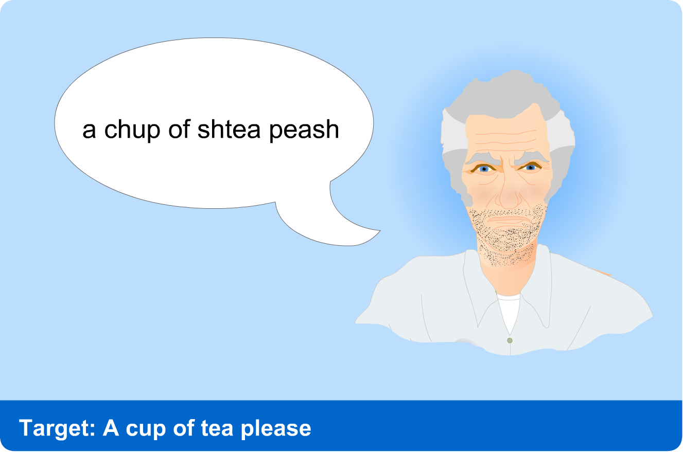 Stroke-sufferer says, 'a chup of shtea peash'. Intended phrase was 'a cup of tea please'.
