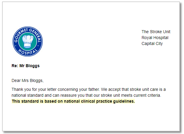 A reply letter that reads "Dear Mrs Bloggs, Thank you for your letter concerning your father. We accept that stroke unit care is a national standard and can reassure you that our stroke unit meets current criteria. This standard is based on national clinical practice guidelines."