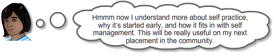 Florence is thinking, 'Hmm, now I understand more about self-practice, why it's started early, and how it fits in with self-management. This will be really useful on my next placement in the community.'